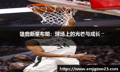 雄鹿新星布朗：球场上的光芒与成长